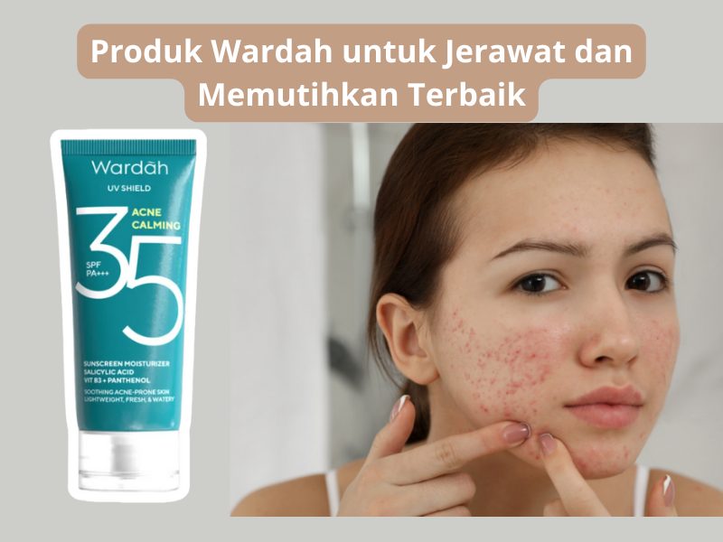 5 Produk Wardah untuk Jerawat dan Memutihkan Terbaru